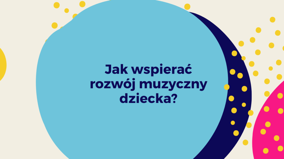 Jak wspierać rozwój muzyczny dziecka?